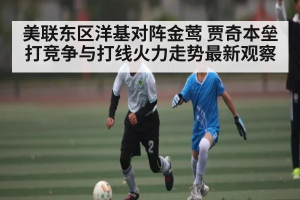 美联东区洋基对阵金莺 贾奇本垒打竞争与打线火力走势最新观察