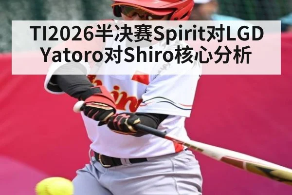 TI2026半决赛Spirit对LGD Yatoro对Shiro核心分析